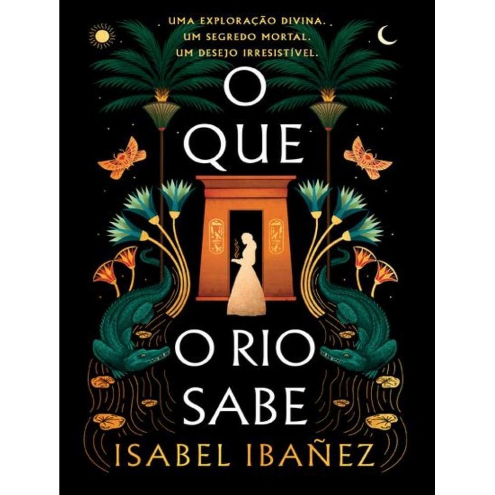 Que O Rio Sabe (Segredos Do Nilo - Livro 1), O