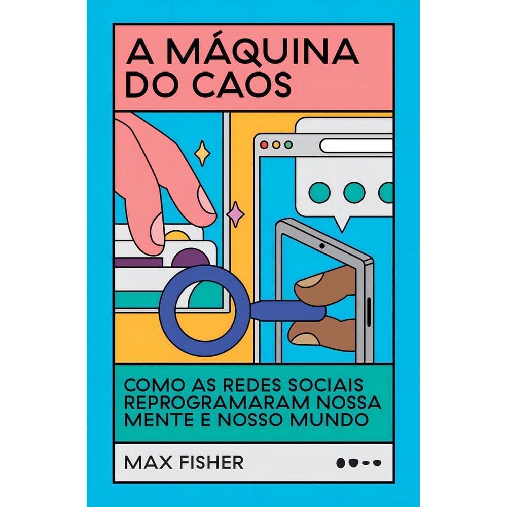 A Máquina do Caos - Como as Redes Sociais Reprogramaram Nossa Mente e Nosso Mundo