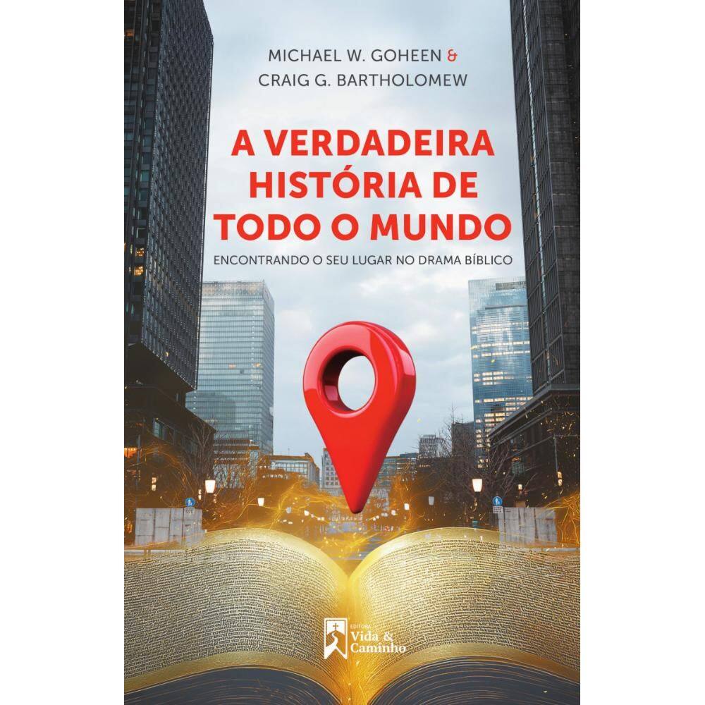 A Verdadeira História de Todo o Mundo: Encontrando o seu lugar no Drama Bíblico