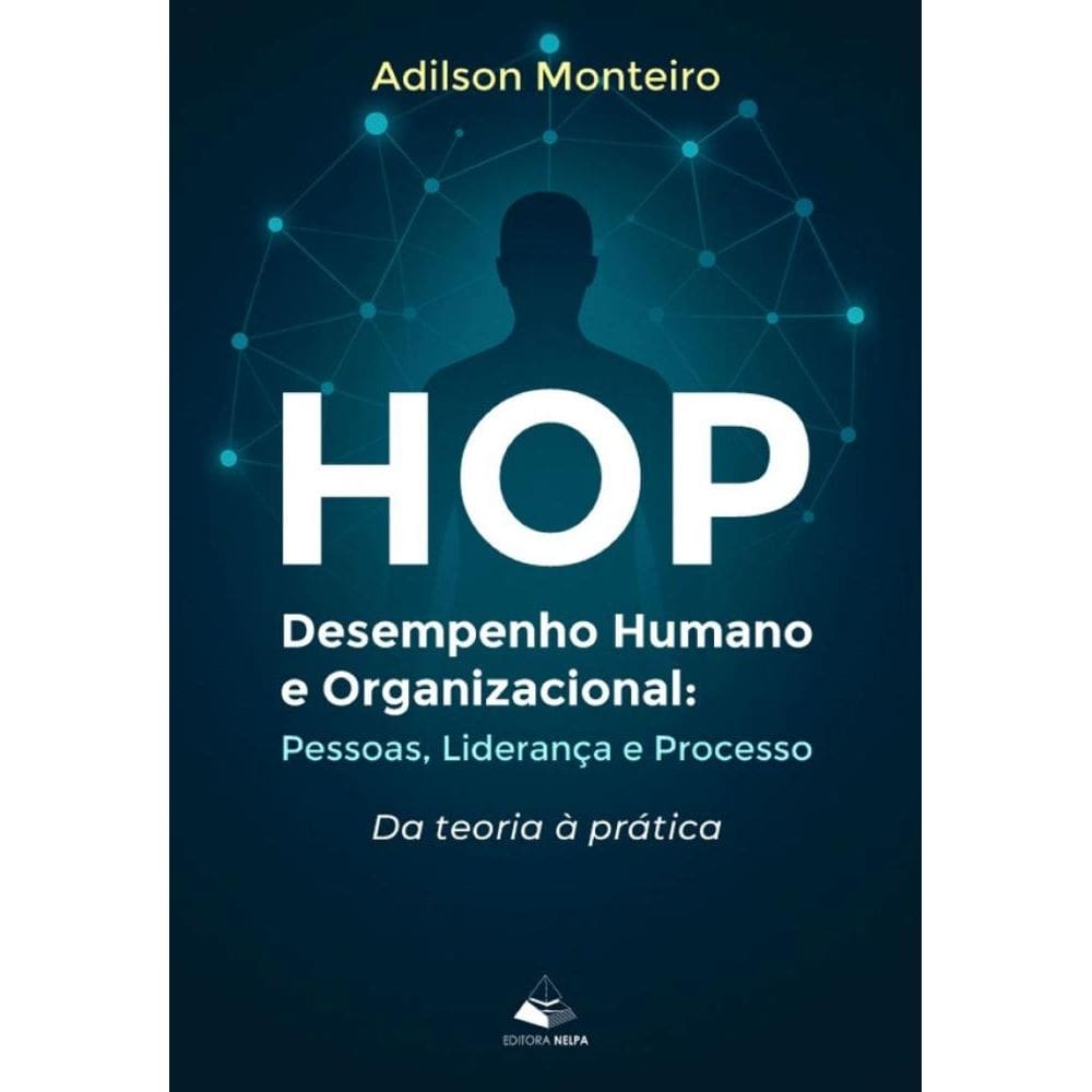 HOP - Desempenho Humano e Organizacional: Pessoas, Liderança e Processo - Da teoria  prática