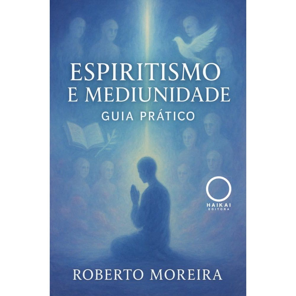 Espiritismo e mediunidade: Guia Prático