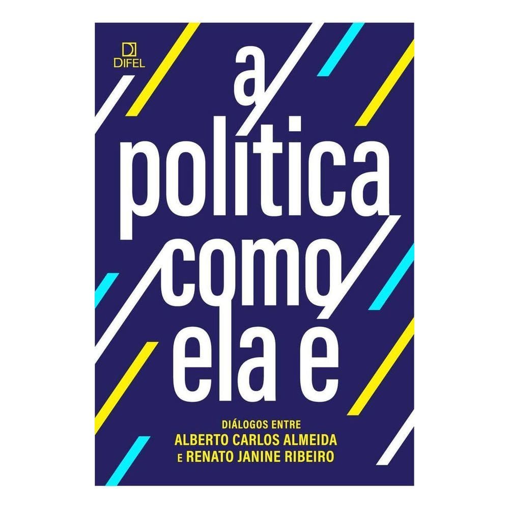 A Política Como Ela É - Diálogos Entre Alberto Carlos Almeida e Renato Janine Ribeiro