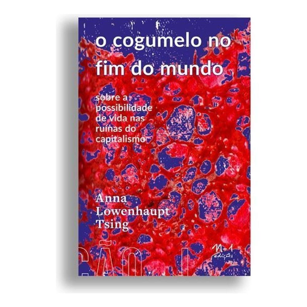 o Cogumelo No Fim Do Mundo - Sobre a Possibilidade De Vida Nas Ruínas Do Capitalismo