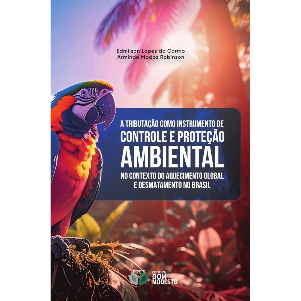 A tributação como instrumento de controle e proteção ambiental no contexto do aquecimento global e desmatamento no Brasil