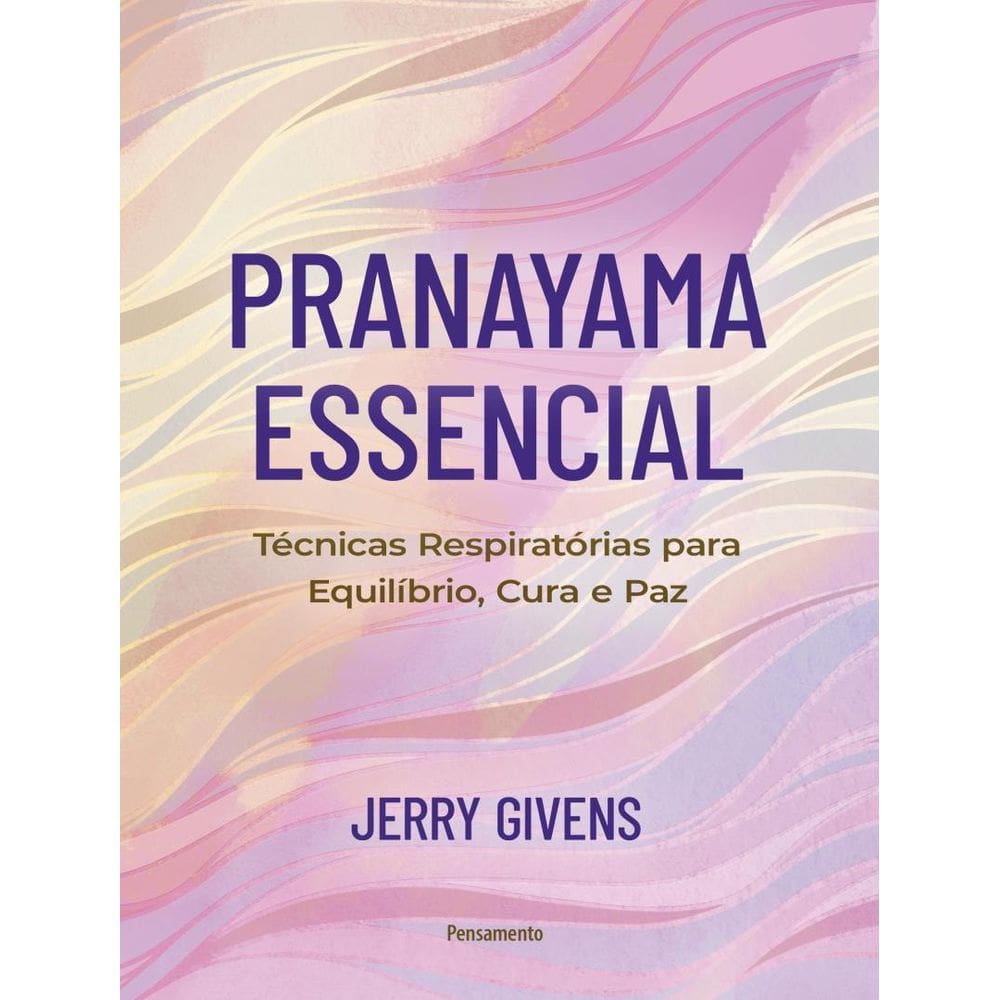 Pranayama Essencial - Tecnicas Respiratorias Para Equilibrio, Cura E Paz