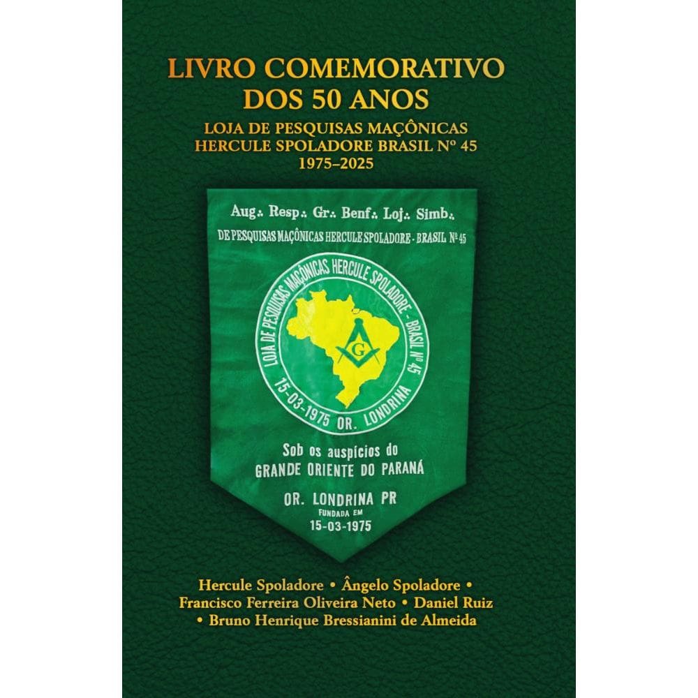 Livro Comemorativo Dos 50 Anos: Loja De Pesquisas Maçônicas Hercule Spoladore Brasil Nº 45 1975–2025