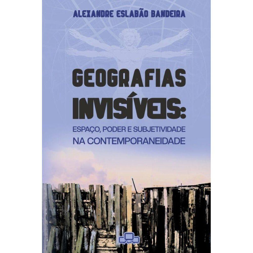 Geograficas invisíveis: Espaço, poder e subjetividade na contemporaneidade