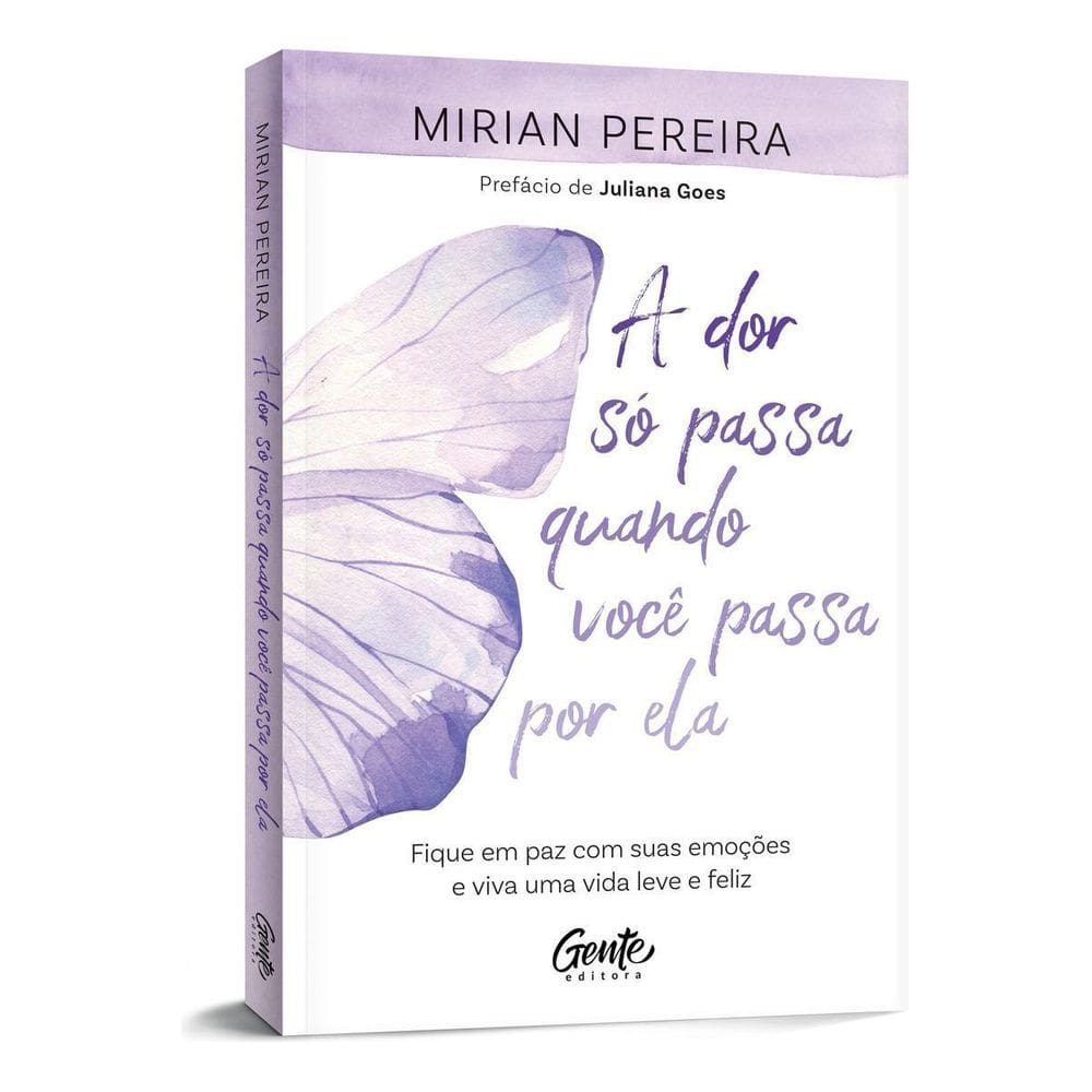 A Dor Só Passa Quando Você Passa Por Ela -Fique Em Paz Com Suas Emoções e Viva Uma Vida Leve e Feliz