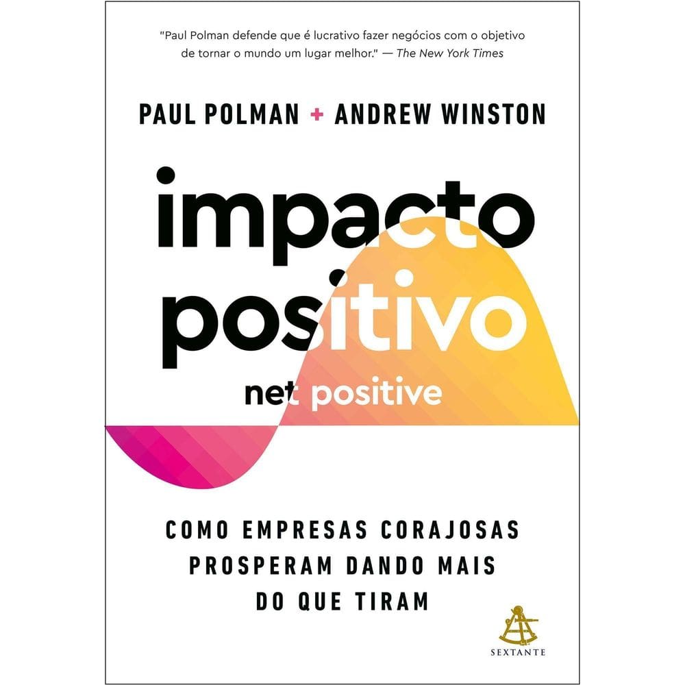 Impacto Positivo (Net Positive) - Como Empresas Corajosas Prosperam Dando Mais do Que Tiram