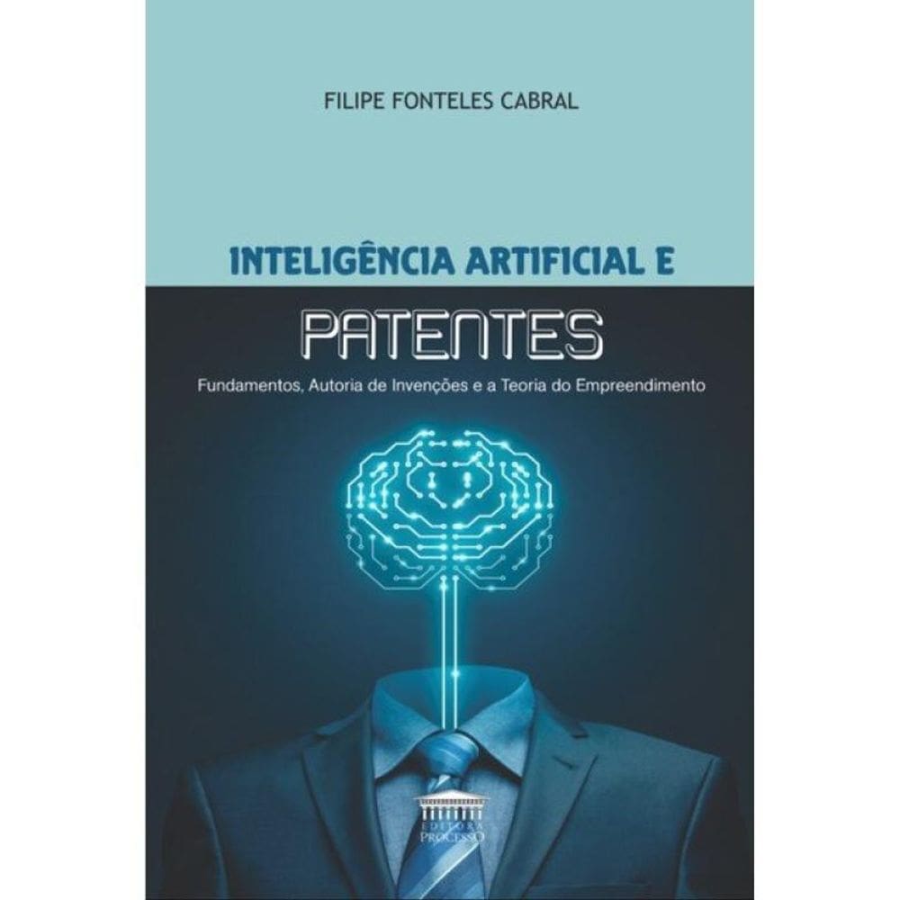 Inteligência Artificial E Patentes - Fundamentos, Autoria De Invenções E A Teoria Do Empreendimento
