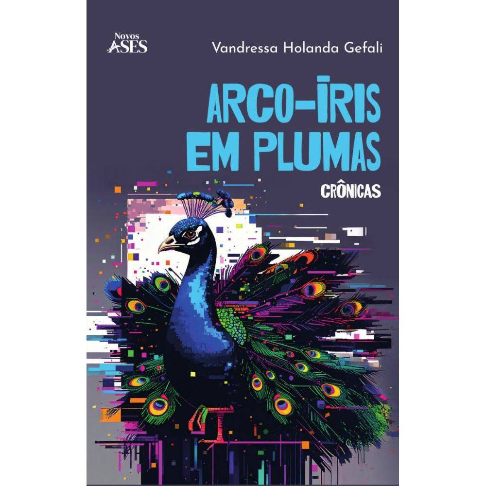 Arco-íris em plumas: Crônicas