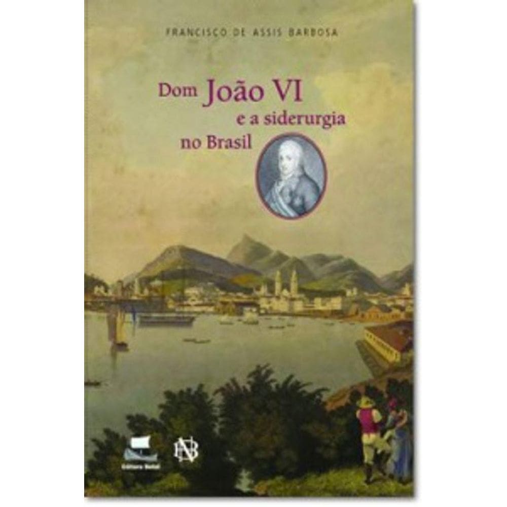 Livro Dom João Vi E A Siderurgia No Brasil