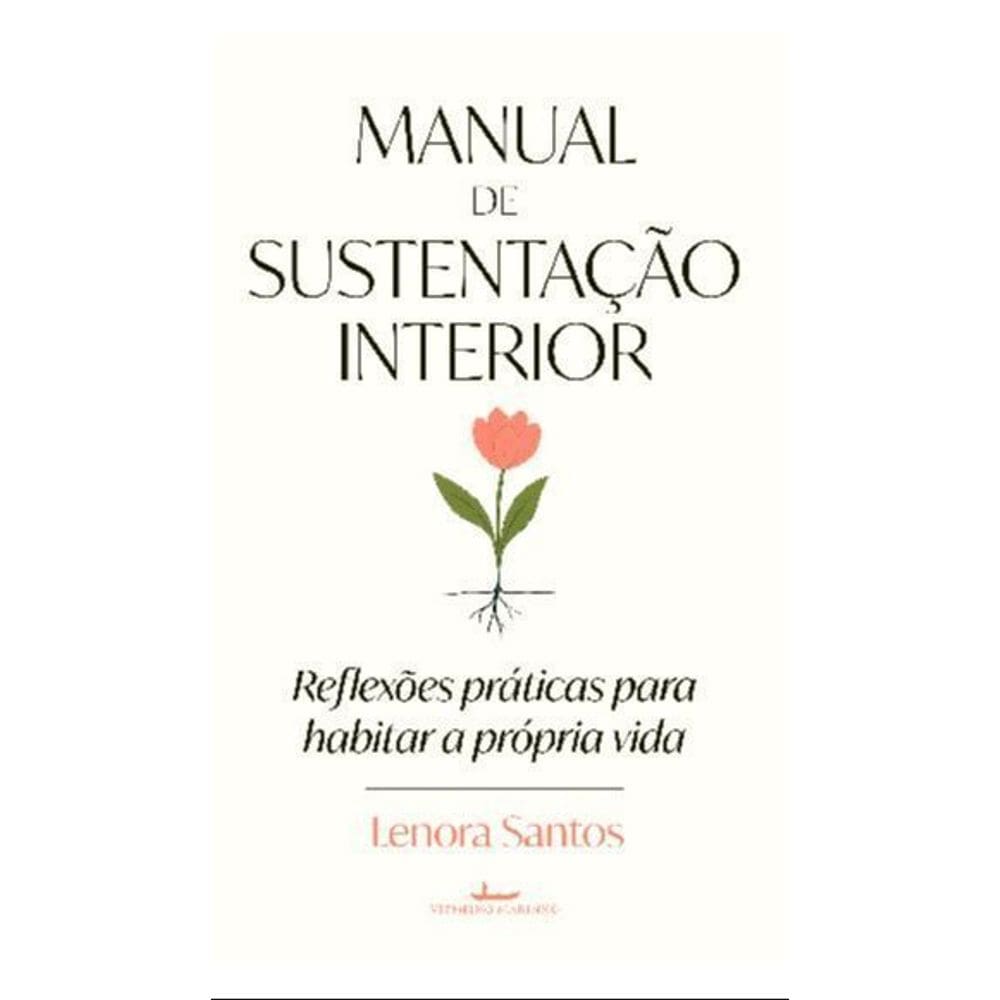 Manual de Sustentação Interior - Reflexões Práticas Para Habitar a Própria Vida