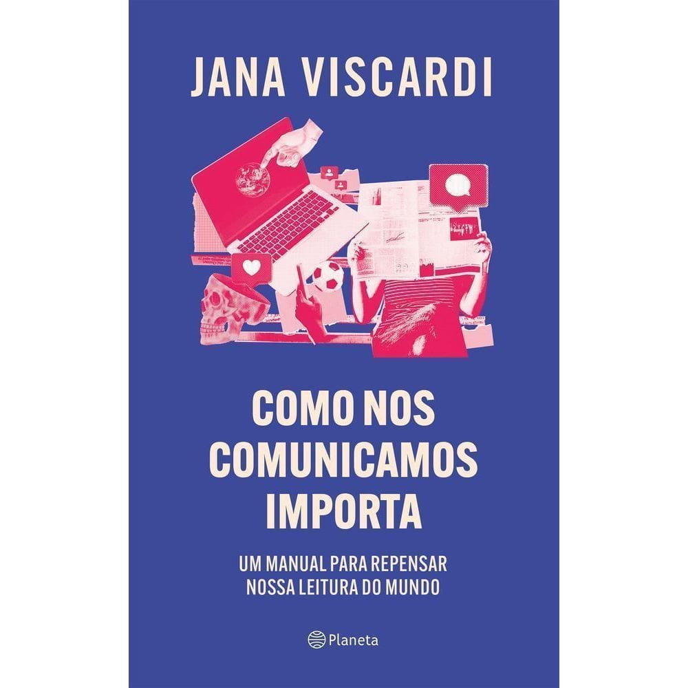 Como Nos Comunicamos Importa - Um Manual Para Repensar Nossa Leitura De Mundo