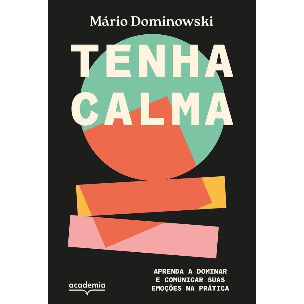 Tenha Calma - Aprenda A Dominar E Comunicar Suas Emoções Na Prática
