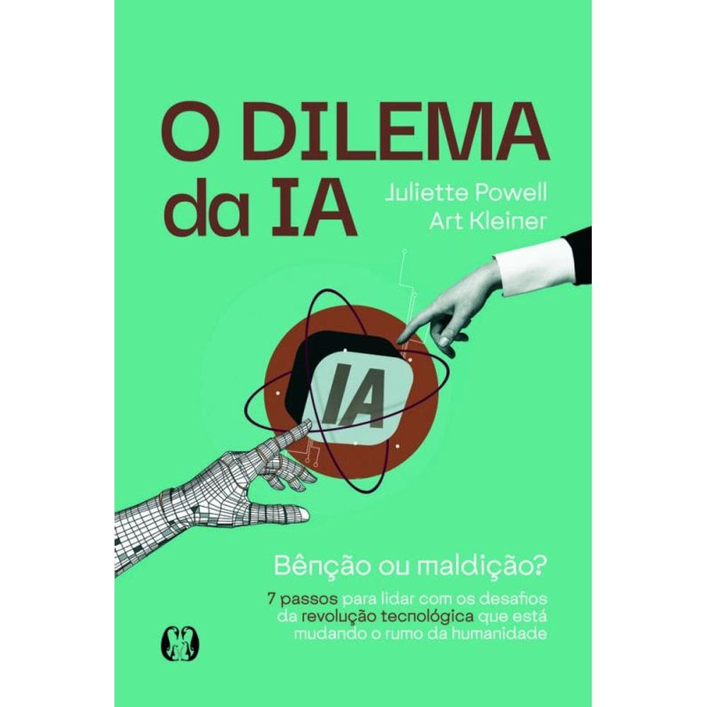 O Dilema Da Ia: Bênção Ou Maldição? - 7 Passos Para Lidar Com Os Desafios Da Revolução Tecnológica Que Está Mudando O Rumo Da Humanidade