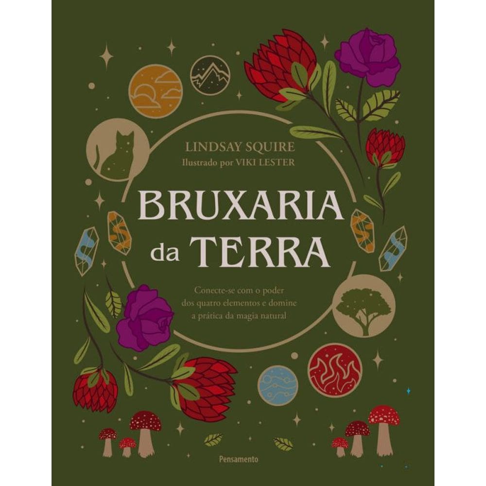 Bruxaria Da Terra: Conecte-Se Com O Poder Dos Quatro Elementos E Domine A Prática Da Magia Natural
