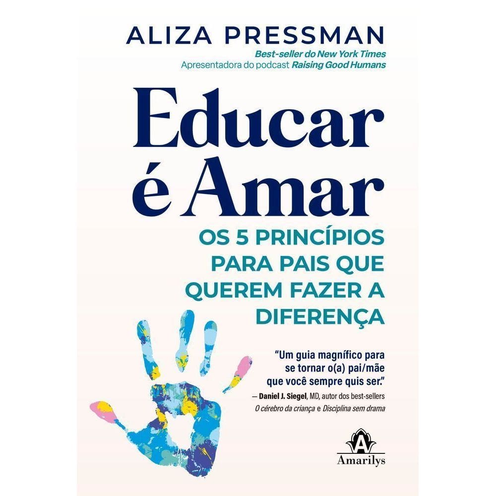 Educar É Amar - Os 5 Princípios Para Pais Que Querem Fazer A Diferença