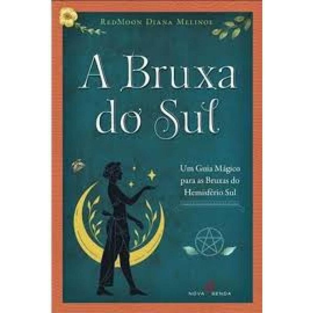 A Bruxa do Sul - Um Guia Mágico Para as Bruxas do Hemisfério Sul