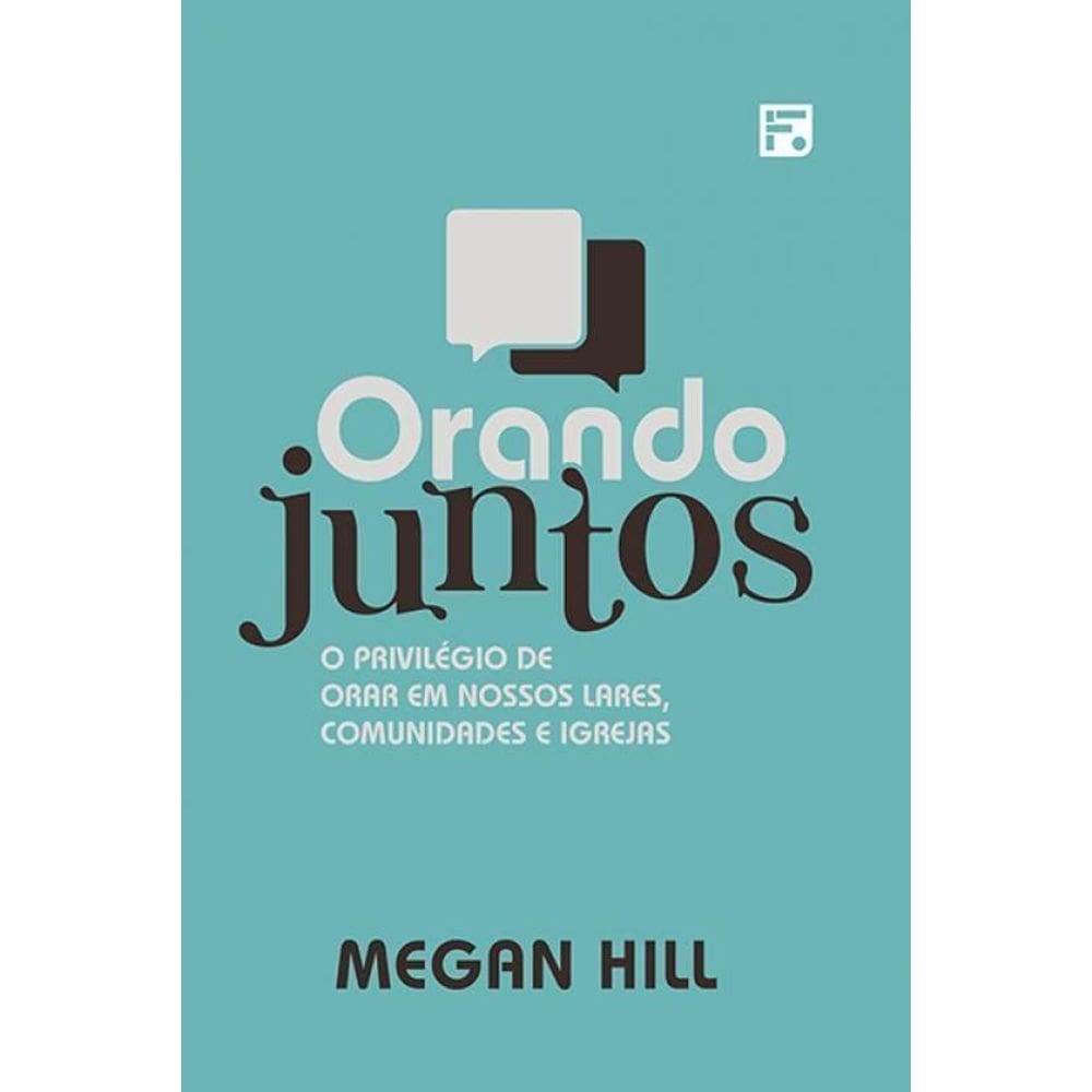 Orando Juntos - O Privilégio de Orar Em Nossos Lares, Comunidades e Igrejas