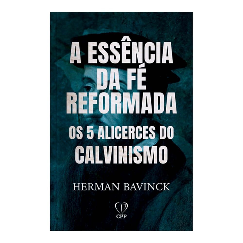 Livro A Essência  da Fé Reformada Os 5 Alicerces do Calvinismo Herman Bavinck
