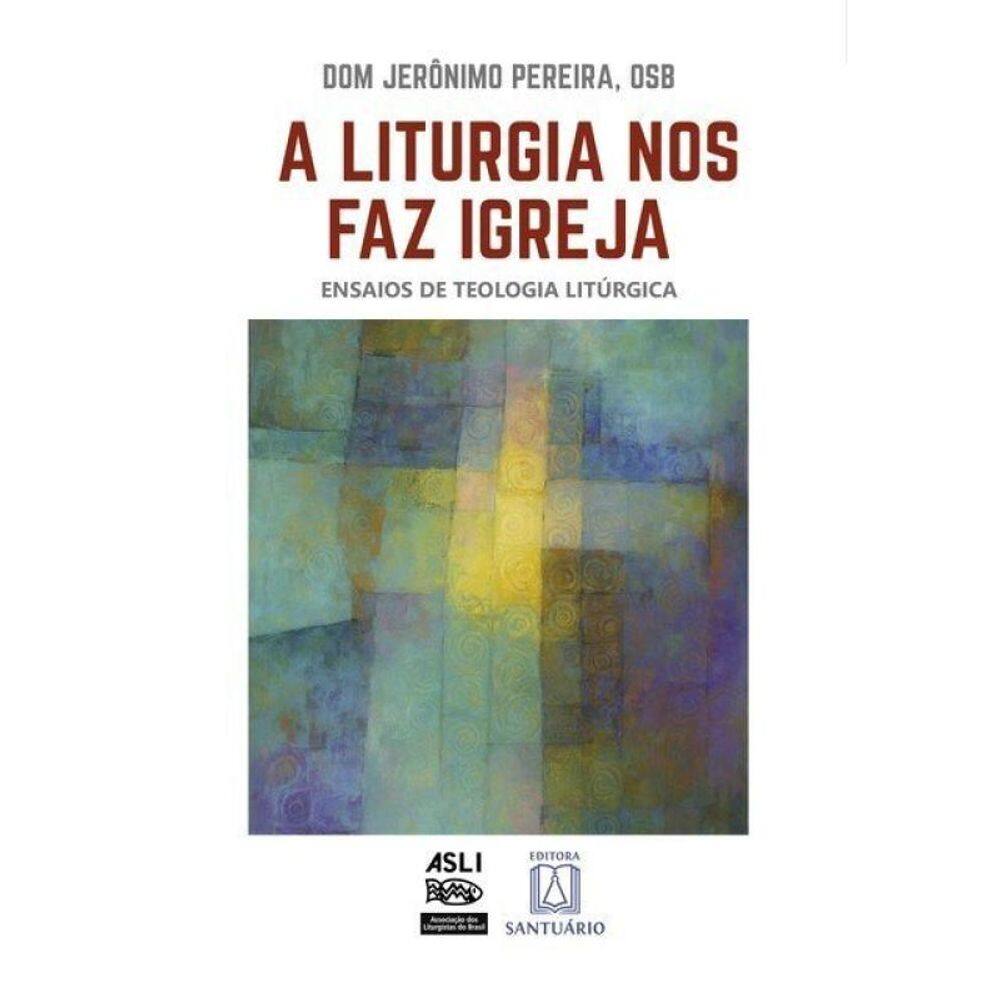 A Liturgia Nos Faz Igreja - Vol. 1