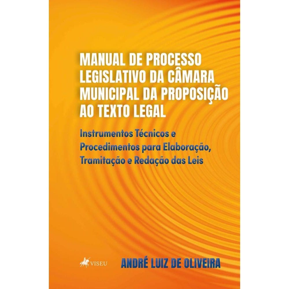 Manual de Processo Legislativo da Câmara Municipal Da Proposição ao Texto Legal: Instrumentos Técnicos e Procedimentos para Elaboração
