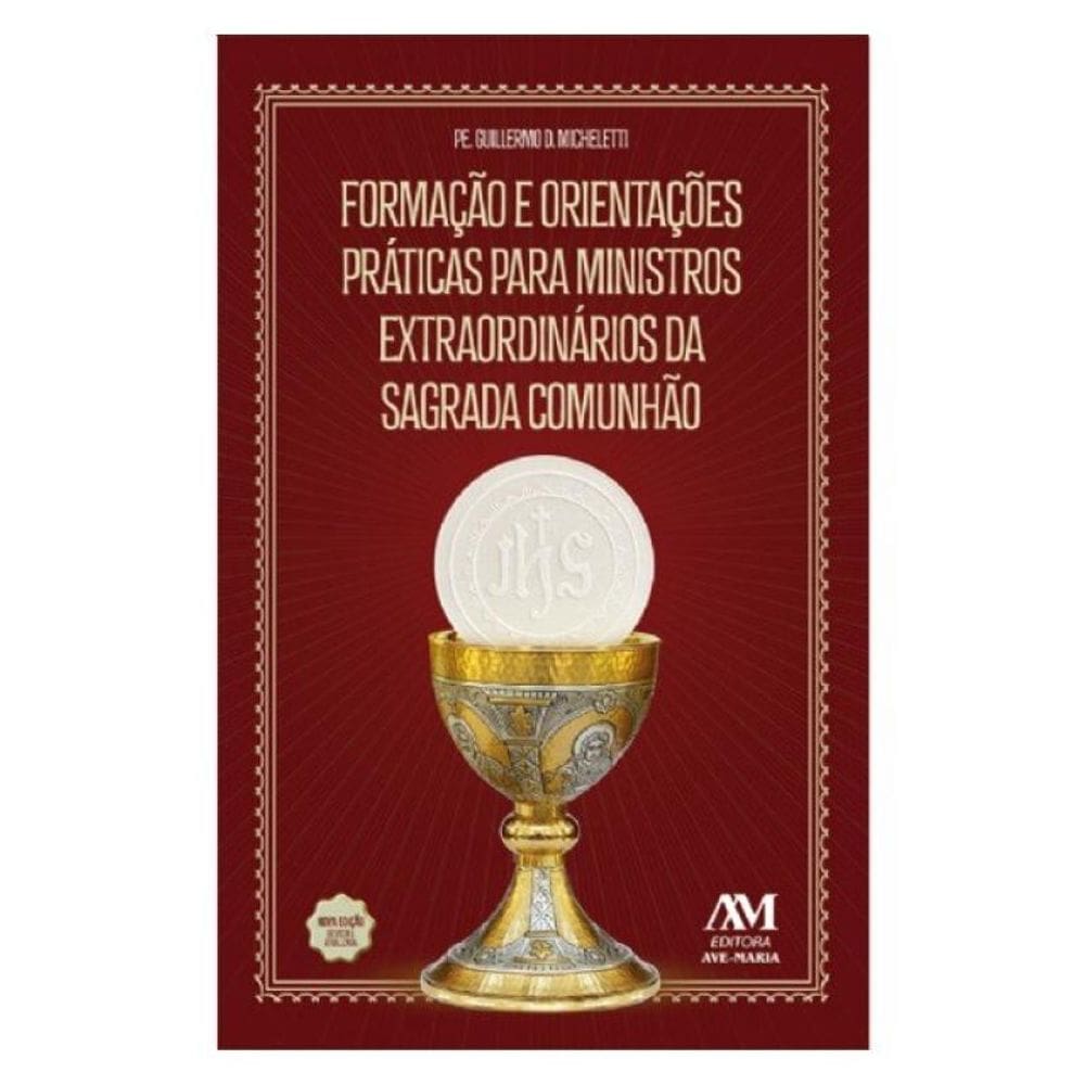 Formação E Orientações Práticas Para Ministros Da Sagrada Comunhão - Nova Edição