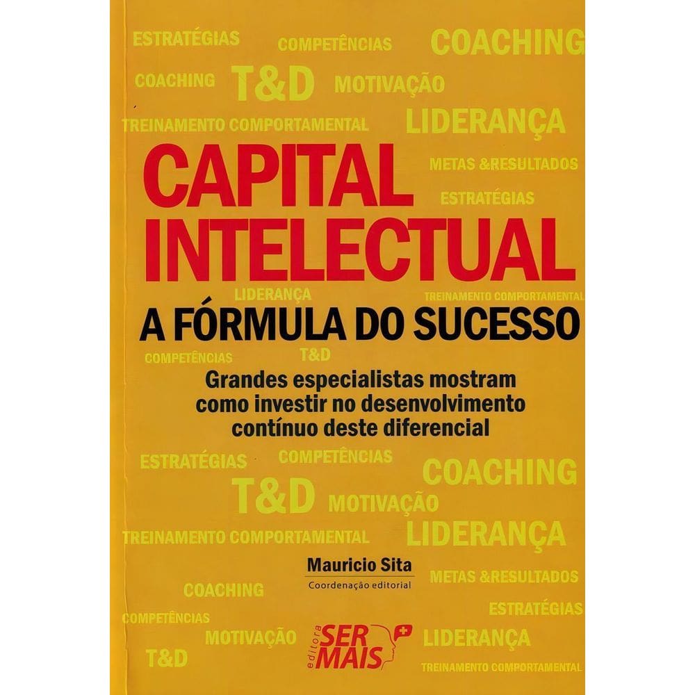 Capital Intelectual - a Fórmula Do Sucessoxgrandes Especialistas Mostram Como Investir No Desenvolvi
