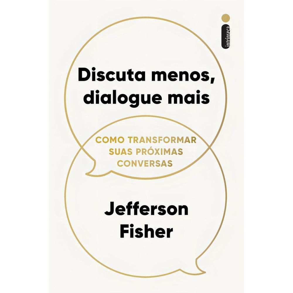 Discuta Menos, Dialogue Mais - Como Transformar Suas Próximas Conversas