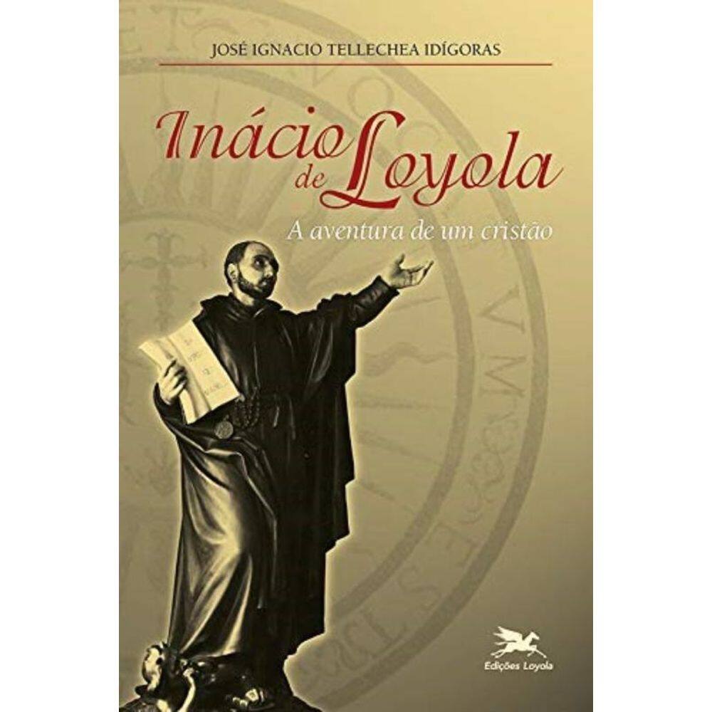 Inácio De Loyola - A Aventura De Um Cristão