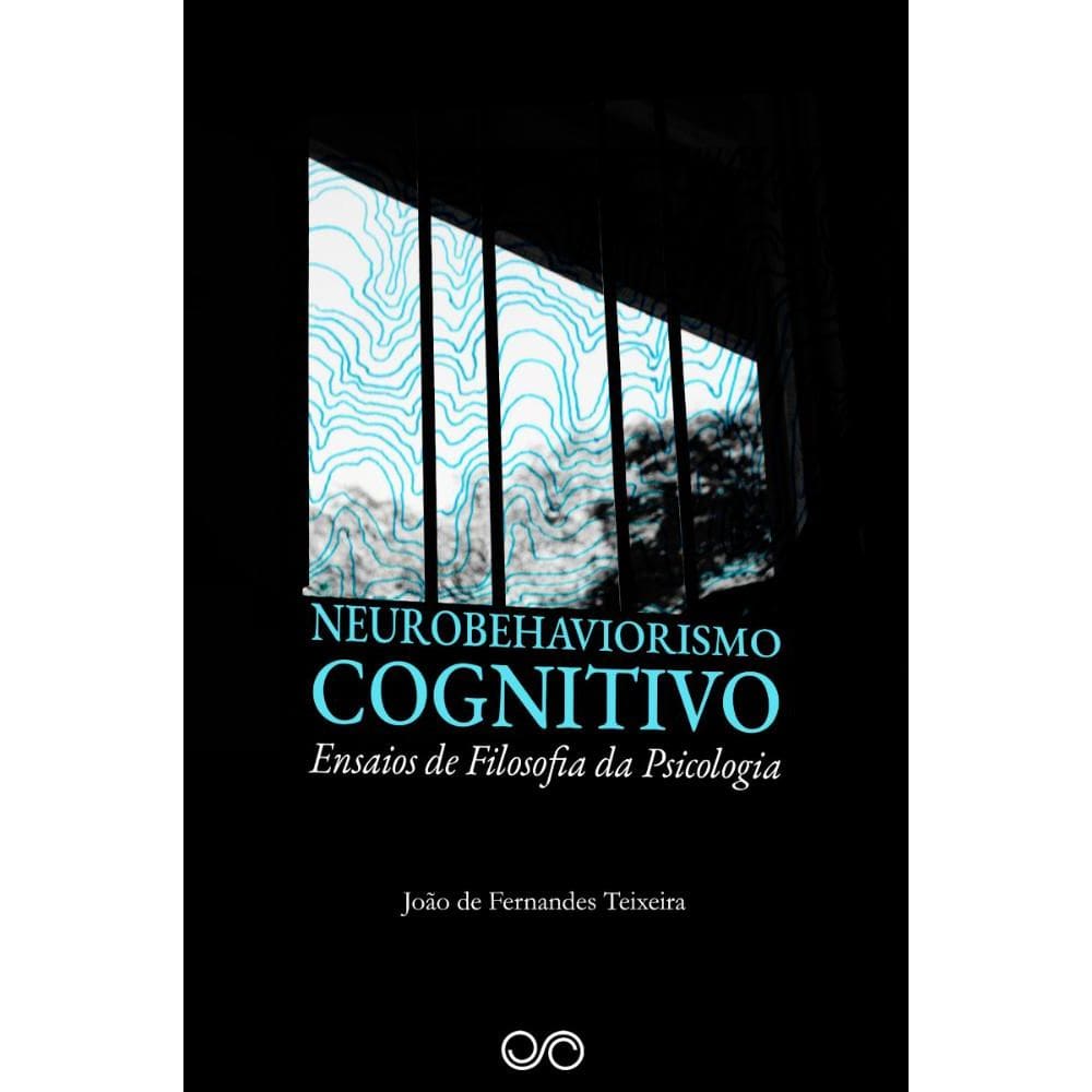 Neurobehaviorismo Cognitivo: Ensaios de Filosofia da Psicologia