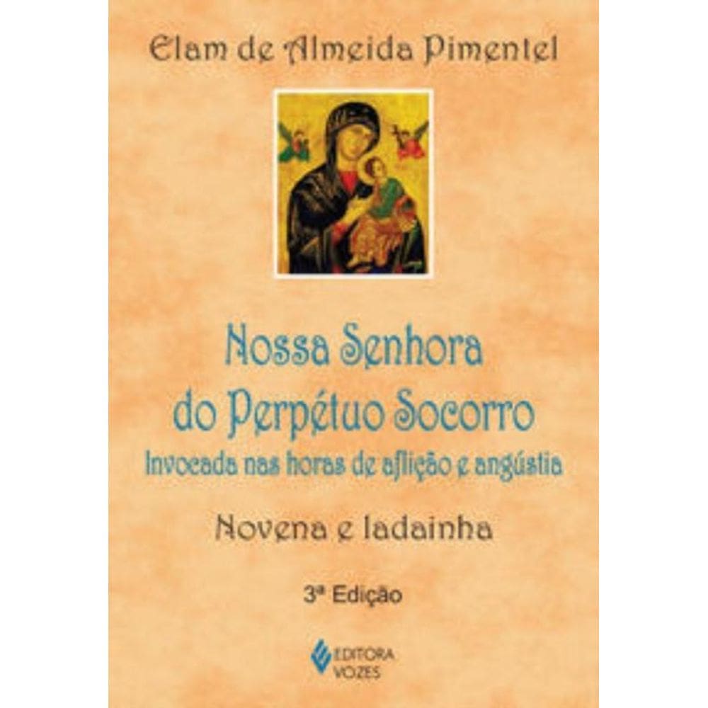 Nossa Senhora Do Perpétuo Socorro - Invocada Nas Horas De Aflição E Angústia - Novena E Ladainha
