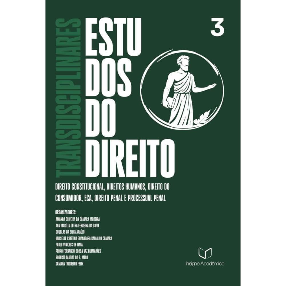 Estudos Transdisciplinares do Direito - Volume 3: Direito Constitucional, Direitos Humanos, Direito do Consumidor, ECA, Direito Penal e Processual Pe