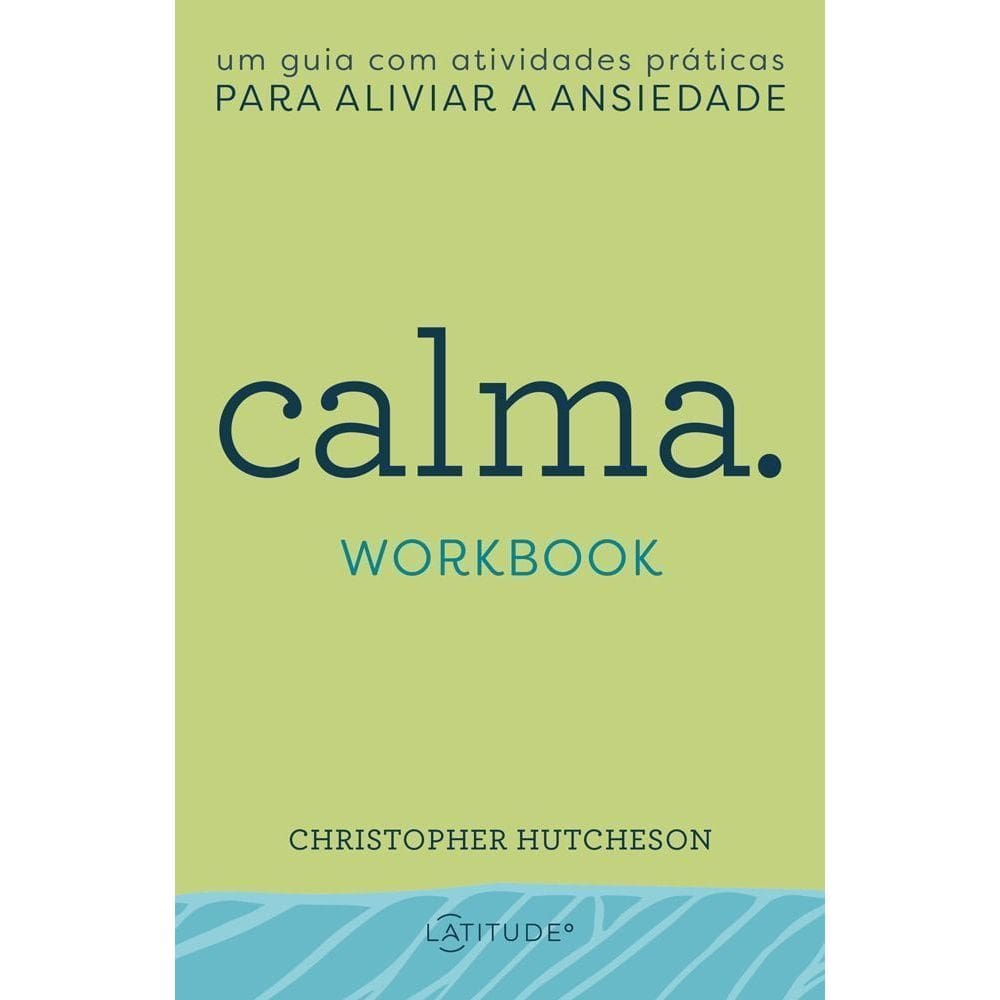 Calma. Workbook - Um Guia com Atividades Práticas para Aliviar a Ansiedade