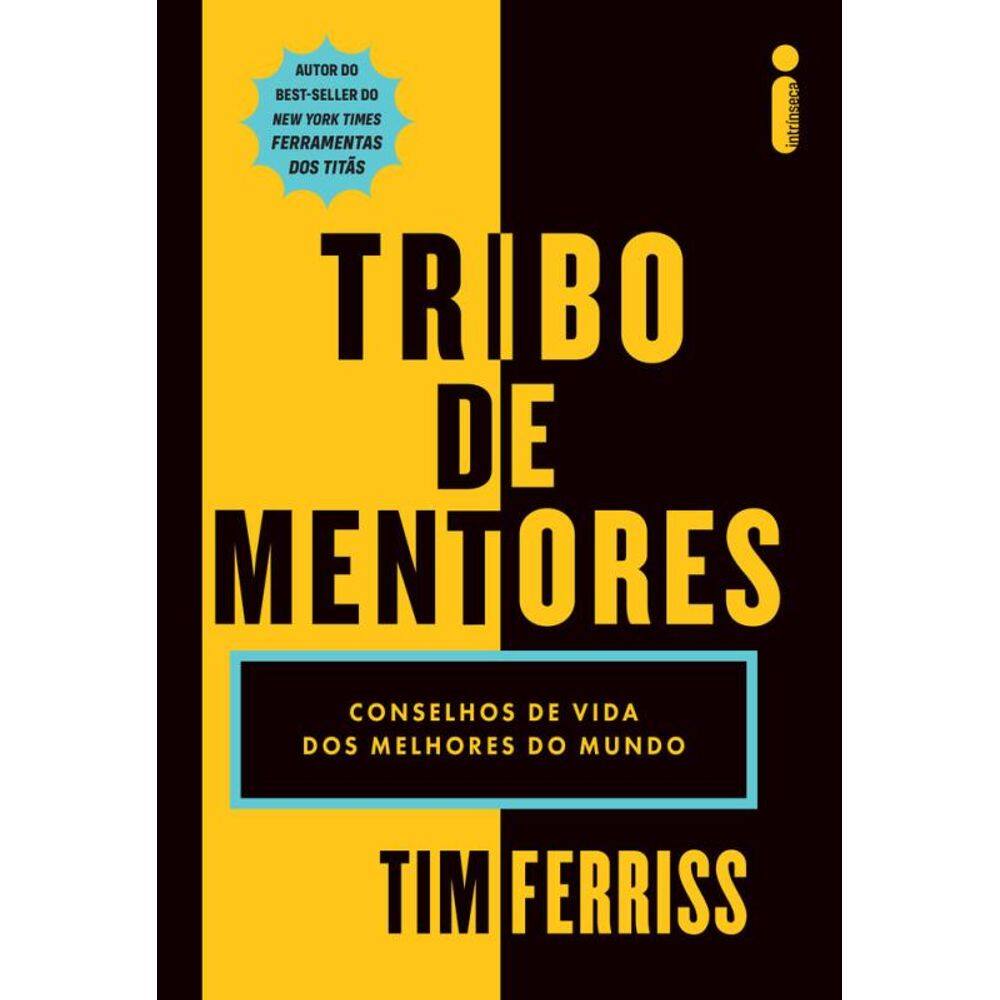 Tribo de mentores: Conselhos de vida dos melhores do mundo