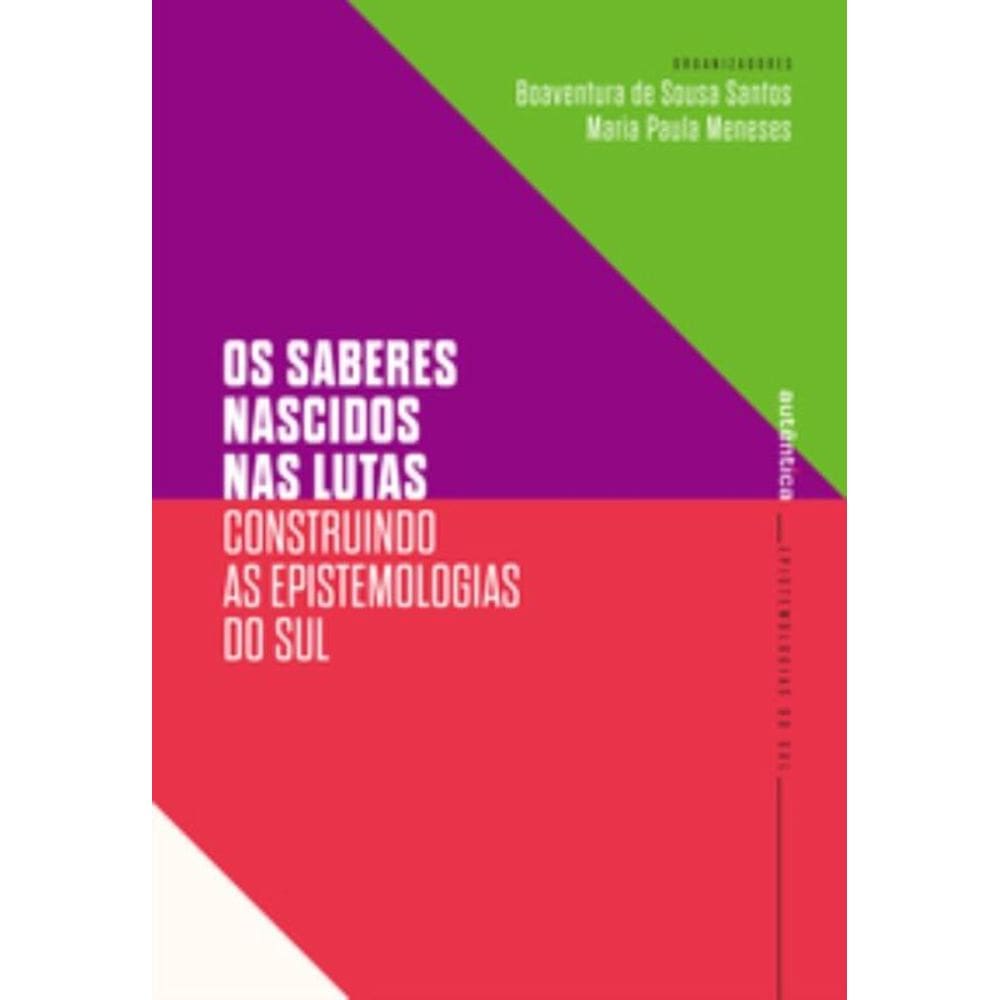 Os Saberes Nascidos Nas Lutas - Construindo As Epistemologias Do Sul
