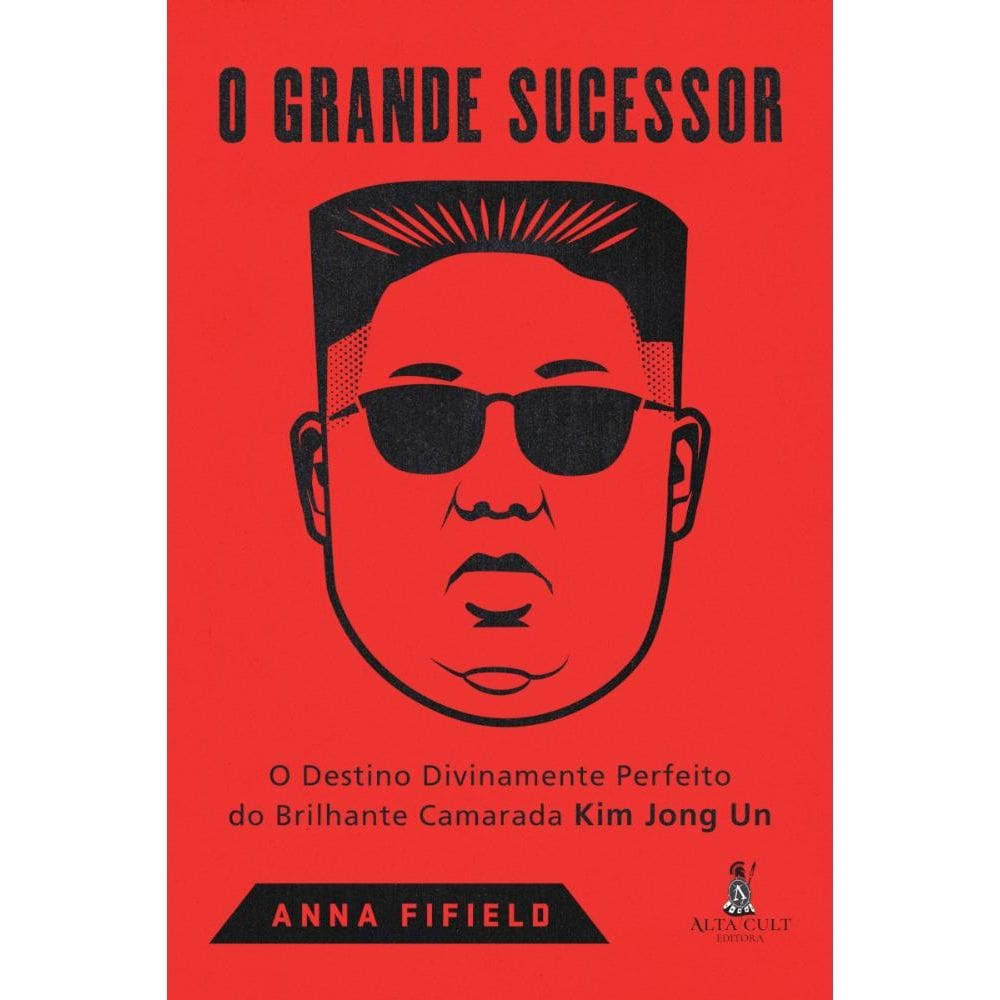 O grande sucessor: o destino divinamente perfeito do brilhante camarada Kim Jong Un
