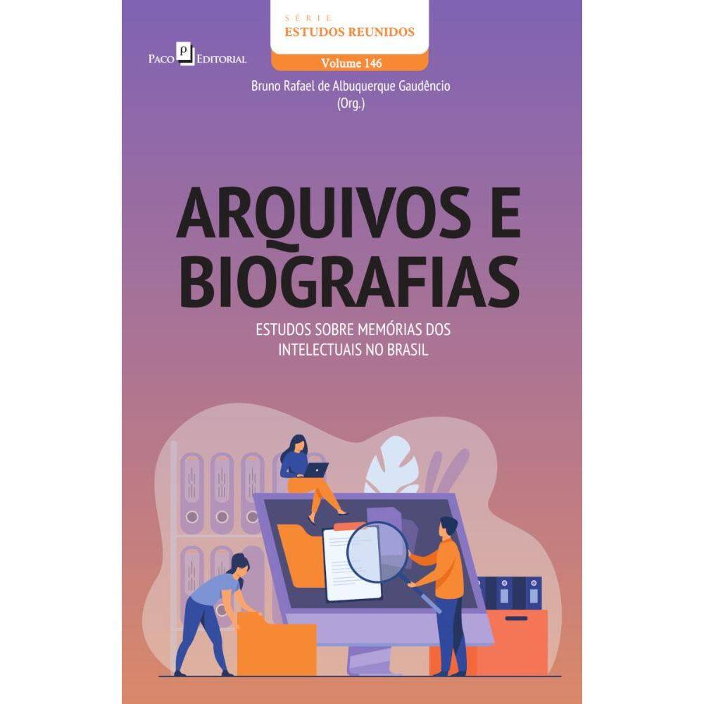 Arquivos e Biografias : Estudos sobre memórias dos intelectuais no Brasil