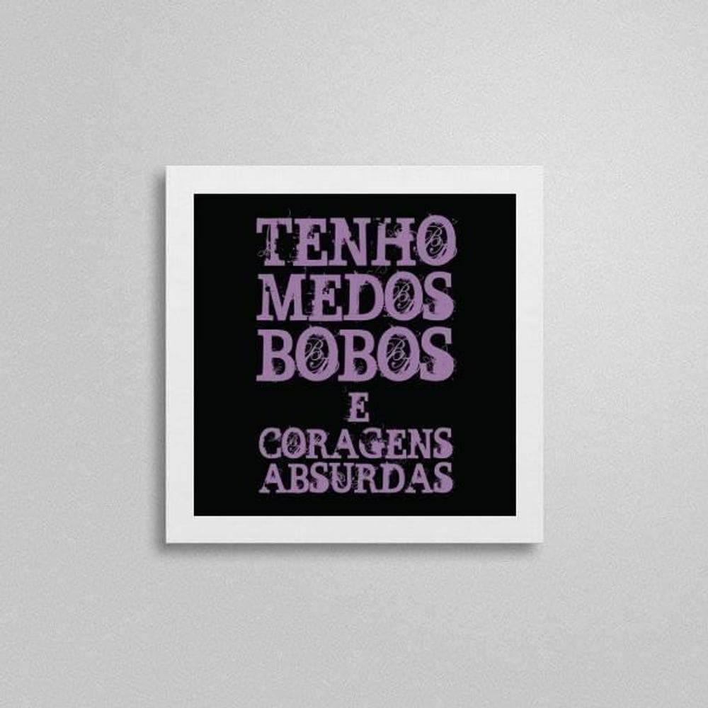 Quadro Medos Bobos Coragem Absurda 20X20Cm