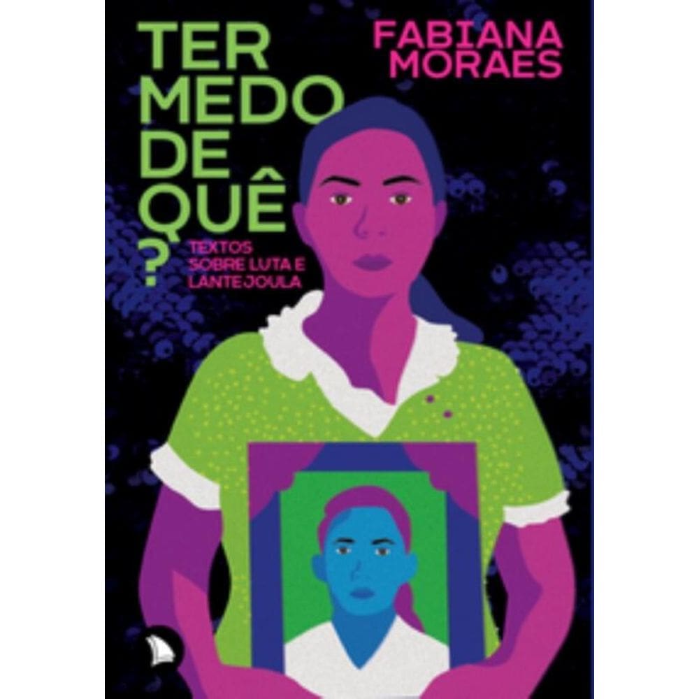 Ter Medo De Quê?: Textos Sobre Luta E Lantejoula