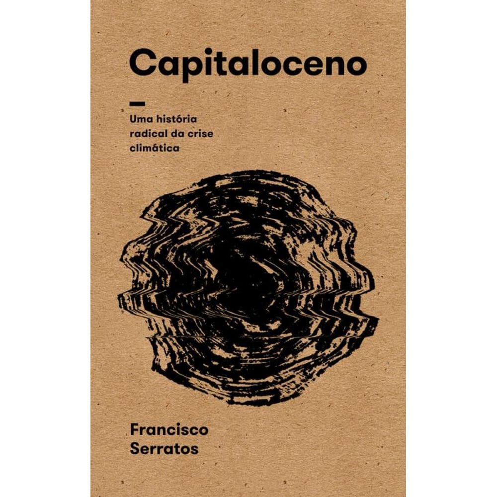 Capitaloceno: Uma História Radical Da Crise Climática