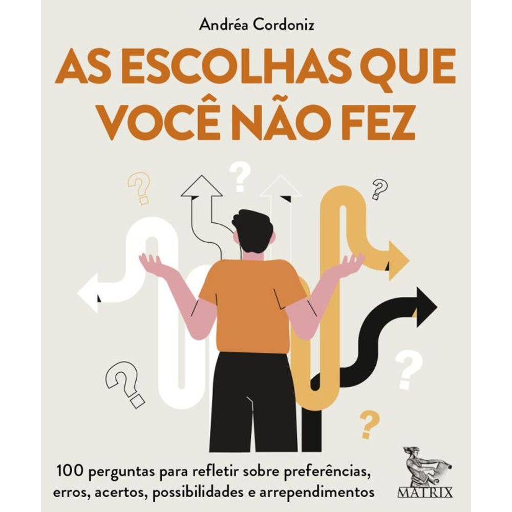 As escolhas que você não fez: 100 perguntas para refletir sobre preferências, erros, acertos, possibilidades e arrependimentos
