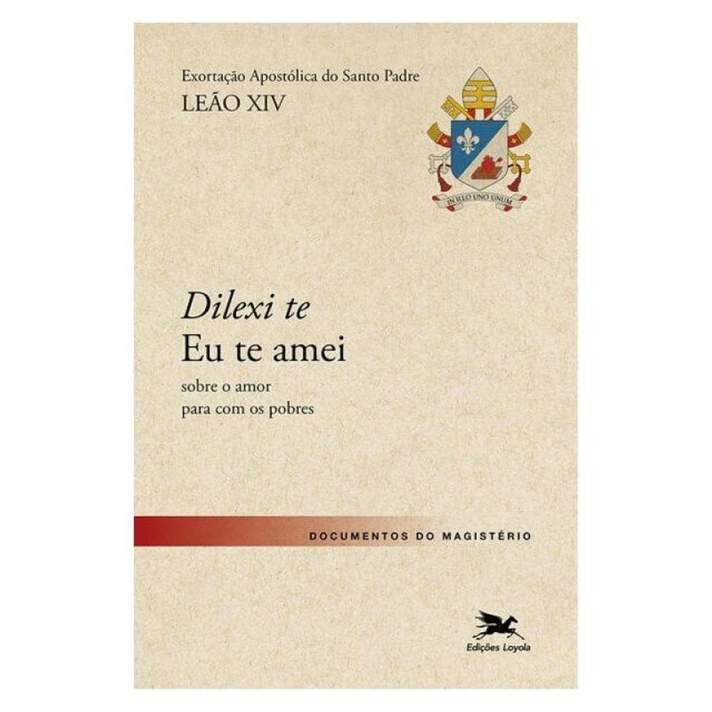 Dilexi Te - Eu Te Amei - Exortação Apostólica Sobre O Amor Para Com Os Pobres