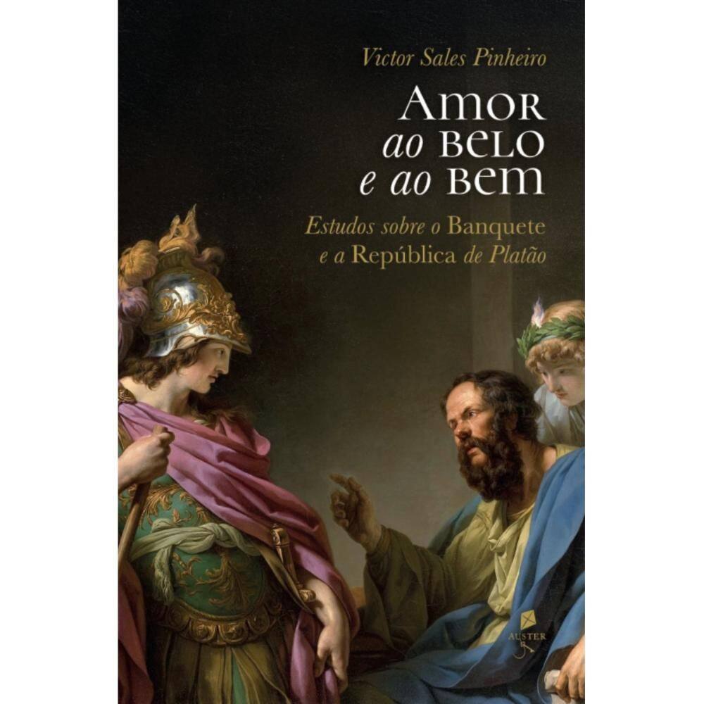 Amor ao belo e ao bem: Estudos sobre o Banquete e a Repúblic