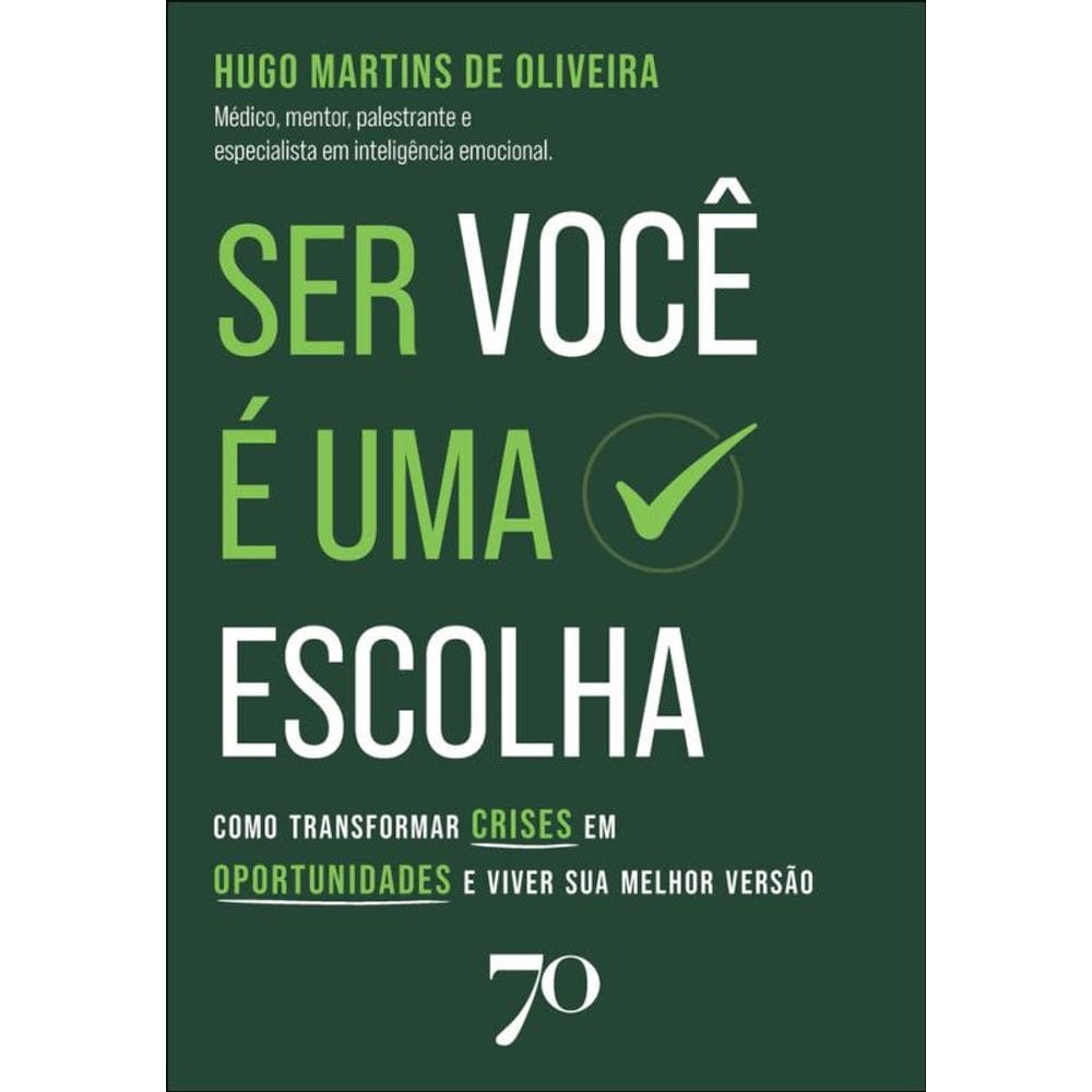 Ser Você É Uma Escolha: Como Transformar Crises Em Oportunidades E Viver Sua Melhor Versão