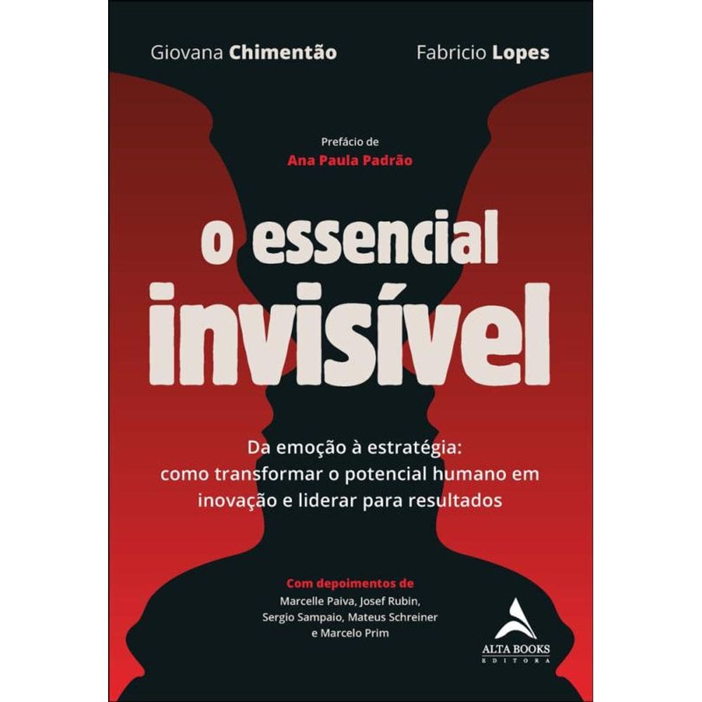 O Essencial Invisível: Da Emoção À Estratégia: Como Transformar O Potencial Humano Em Inovação E Liderar Para Resultados