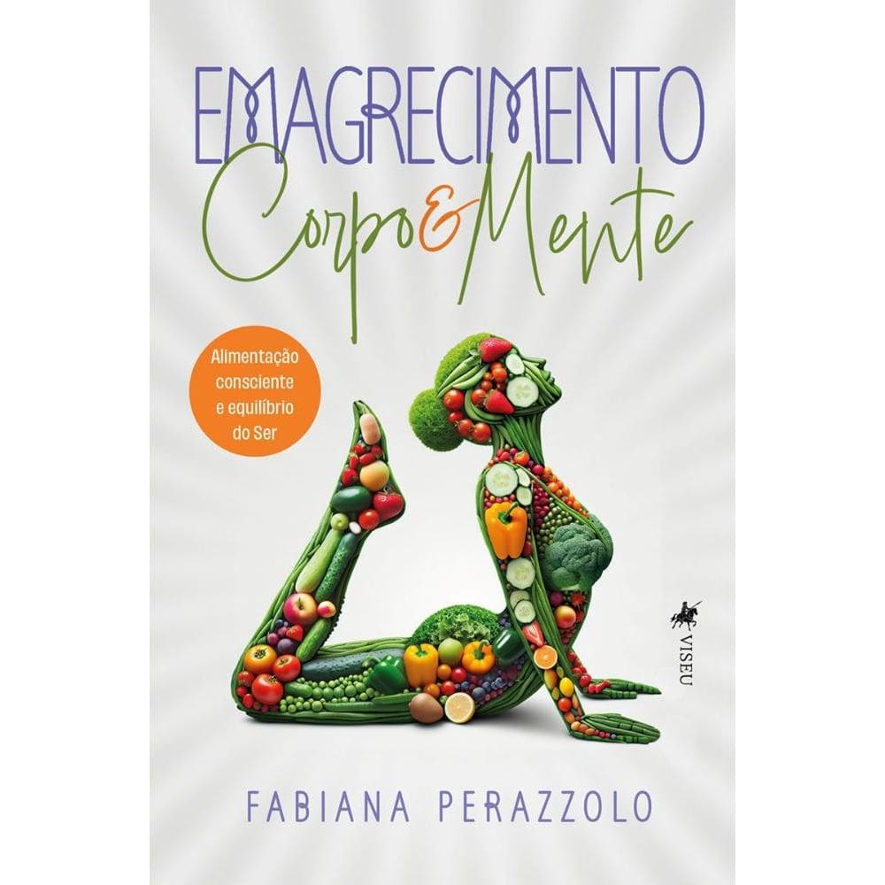 Emagrecimento Corpo e Mente: Alimentação Consciente e Equilíbrio do Ser