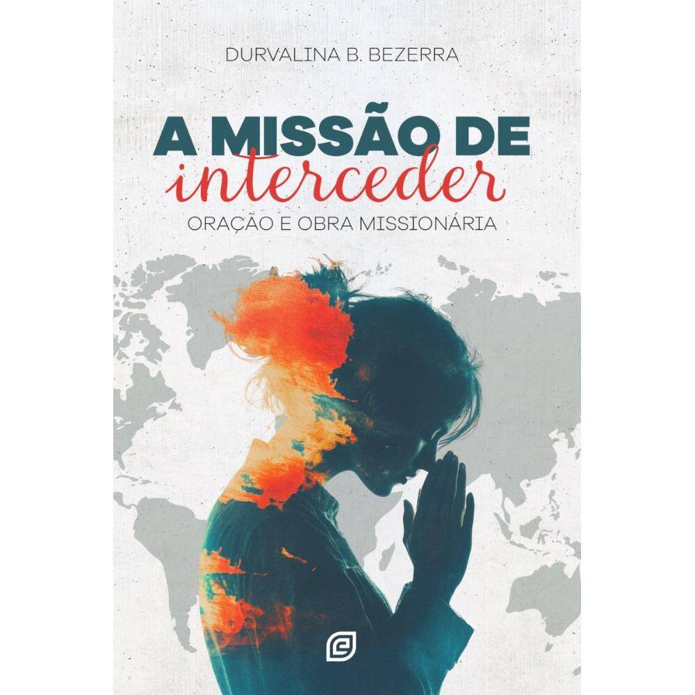 A missão de interceder: Oração e obra missionária