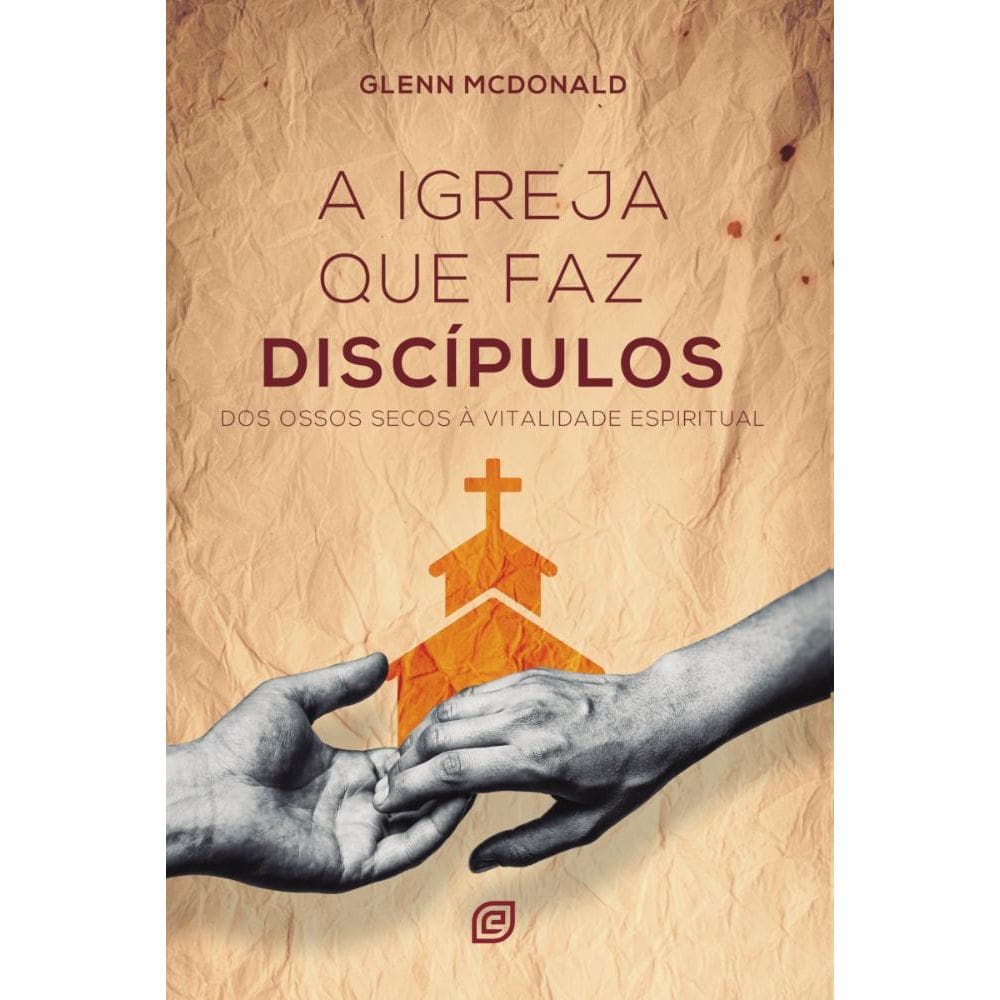 A igreja que faz discípulos: Dos ossos secos à vitalidade espiritual